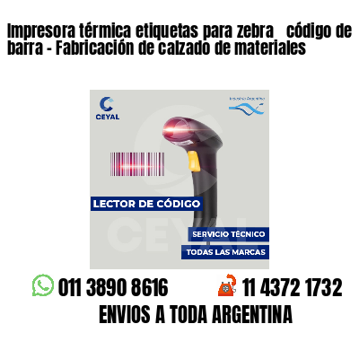 Impresora térmica etiquetas para zebra  código de barra - Fabricación de calzado de materiales